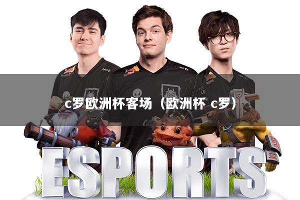 c罗欧洲杯客场（欧洲杯 c罗）